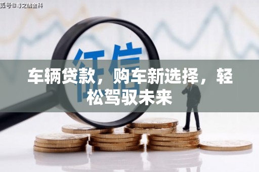 顺平车辆贷款，购车新选择，轻松驾驭未来