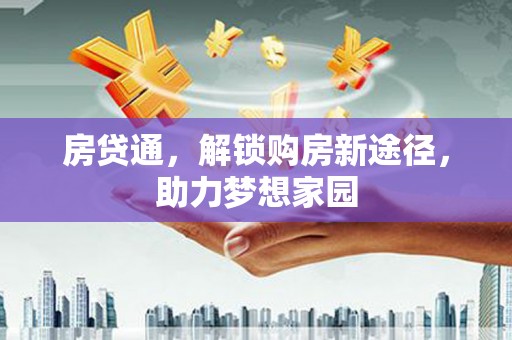 顺平房贷通，解锁购房新途径，助力梦想家园