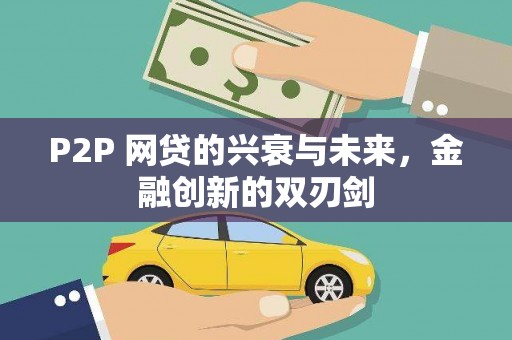 顺平P2P 网贷的兴衰与未来，金融创新的双刃剑