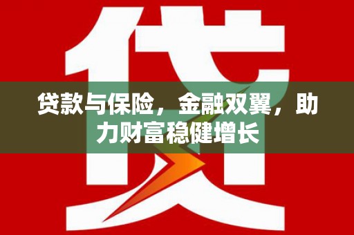 顺平贷款与保险，金融双翼，助力财富稳健增长