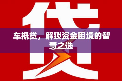 顺平车抵贷，解锁资金困境的智慧之选