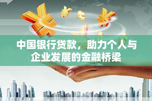 顺平中国银行贷款，助力个人与企业发展的金融桥梁