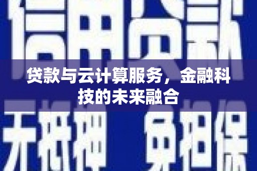 顺平贷款与云计算服务，金融科技的未来融合