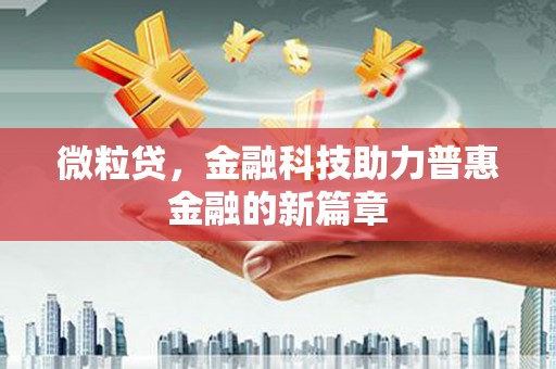 顺平微粒贷，金融科技助力普惠金融的新篇章