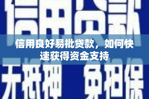 顺平信用良好易批贷款，如何快速获得资金支持