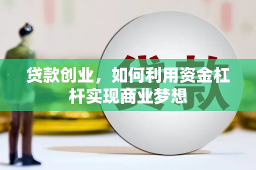 顺平贷款创业，如何利用资金杠杆实现商业梦想