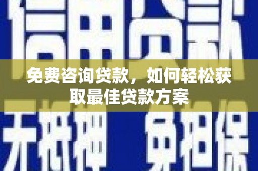 顺平免费咨询贷款，如何轻松获取最佳贷款方案