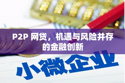 顺平P2P 网贷，机遇与风险并存的金融创新