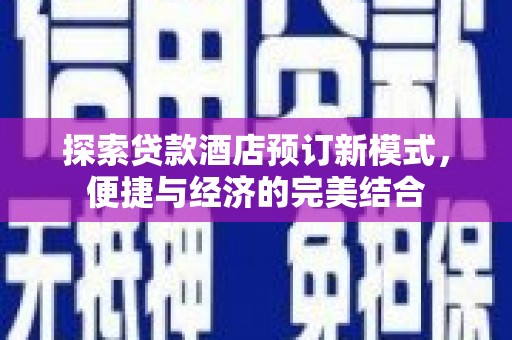 顺平探索贷款酒店预订新模式，便捷与经济的完美结合