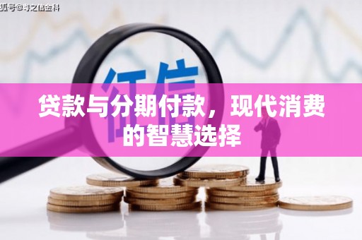 顺平贷款与分期付款，现代消费的智慧选择