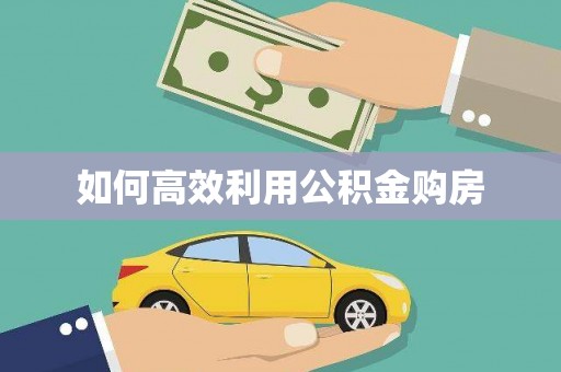 顺平如何高效利用公积金购房