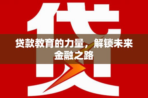 顺平贷款教育的力量，解锁未来金融之路