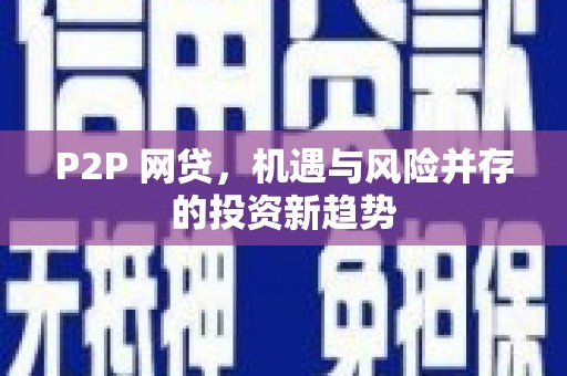 顺平P2P 网贷，机遇与风险并存的投资新趋势