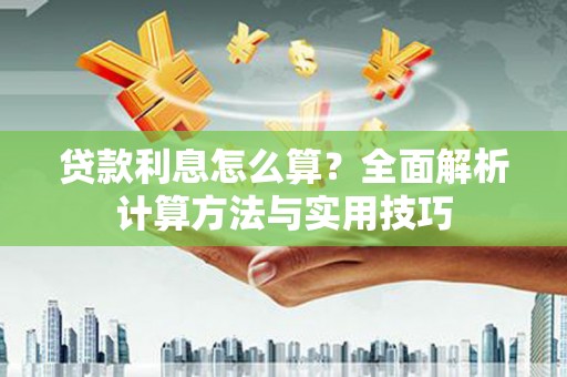 顺平贷款利息怎么算？全面解析计算方法与实用技巧