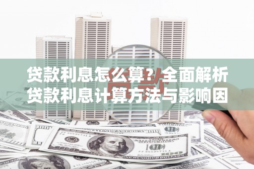 顺平贷款利息怎么算？全面解析贷款利息计算方法与影响因素