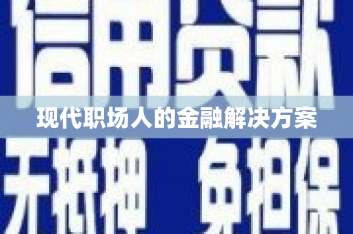 顺平现代职场人的金融解决方案