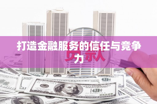 顺平打造金融服务的信任与竞争力